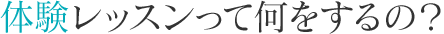 体験レッスンって何をするの